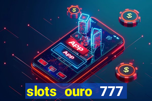 slots ouro 777 play store